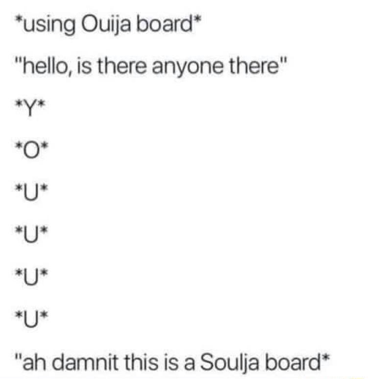 using Ouija board hello is there anyone there oy 0 U U U U ah damnit this is a Soulja board