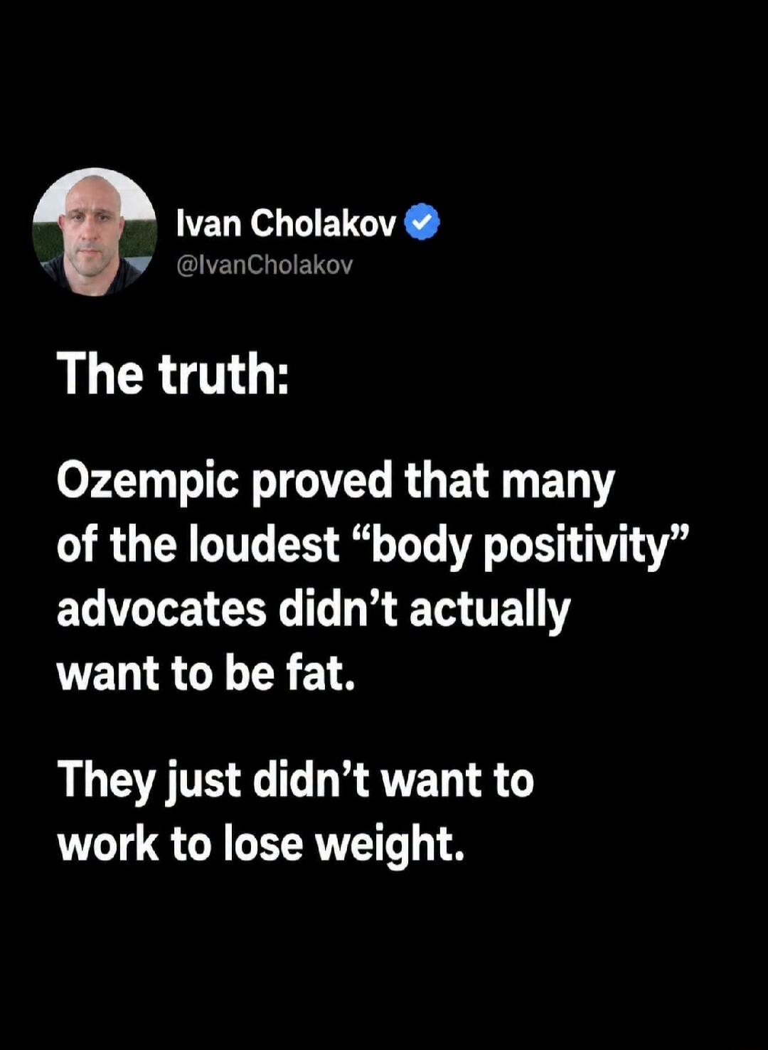 Ivan Cholakov @IvanCholakov The truth: Ozempic proved that many of the loudest 