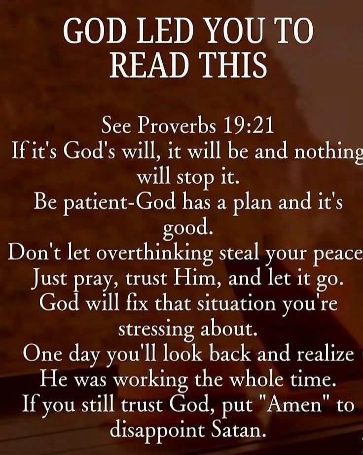 GOD LED YOU TO READ THIS
See Proverbs 19:21
If it's God's will, it will be and nothing will stop it.
Be patient-God has a plan and it's good.
Don't let overthinking steal your peace.
Just pray, trust Him, and let it go.
God will fix that situation you're stressing about.
One day you'll look back and realize He was working the whole time.
If you sti