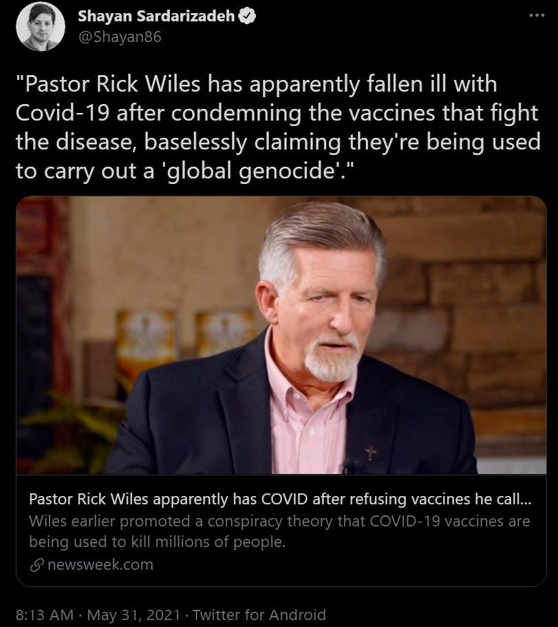 Shayan Sardarizadeh NEVELEL Pastor Rick Wiles has apparently fallen ill with Covid 19 after condemning the vaccines that fight oIS E NI LY SIS VG T g 1T T Rt s TEWA W o XY Te MUY Ye X 10 VeIV We o o WeTToTeTel e LE S e N Td QIS o o 1 1 A E N OV 0 13 I VS T o AVE Telel 3 IS TN o1 8 Wiles earlier promoted a conspiracy theory that COVID 19 vaccines are being used to kill millions of people newsweekco