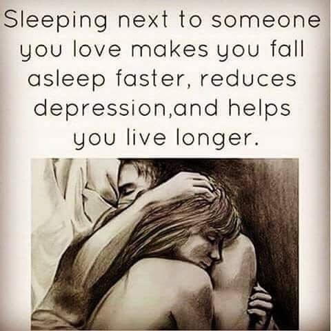 Sleeping next to someone you love makes you fall asleep faster reduces depressionand helps you live longer Y