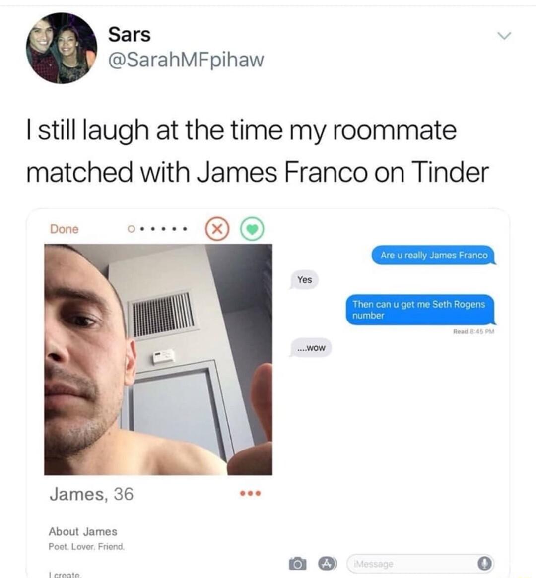 Sars SarahMFpihaw still laugh at the time my roommate matched with James Franco on Tinder