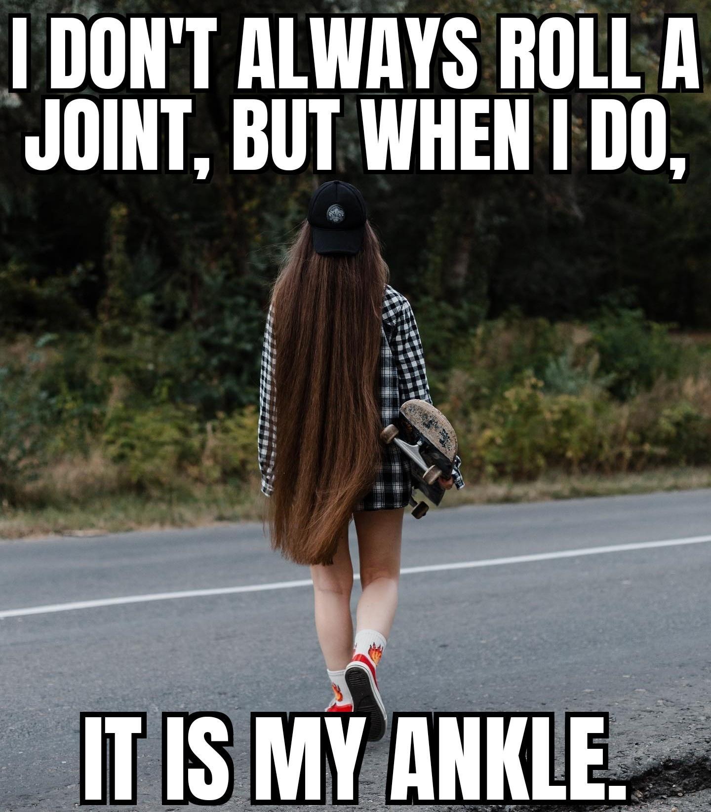 1 DONT ALWAYS ROLL A JOINT BUT WHEN 1 DO