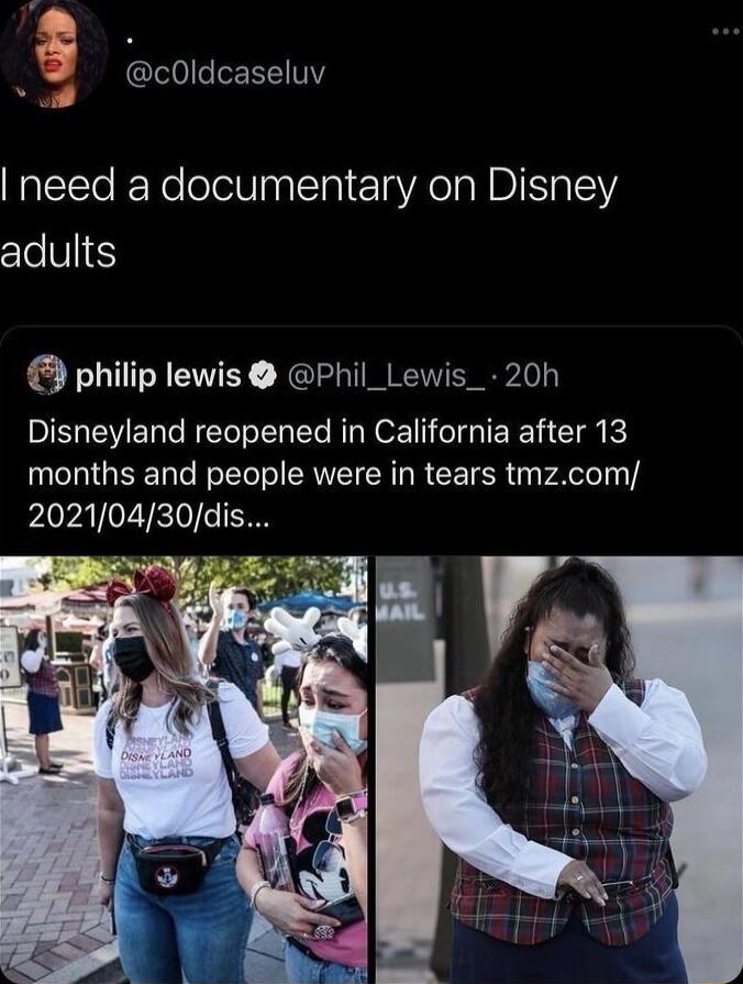 g y I W cOldcaseluv need a documentary on Disney adults philip lewis Phil_Lewis_ 20h Disneyland reopened in California after 13 ICIGEERTC NI LRI R IR EETCR PA T 20210430dis