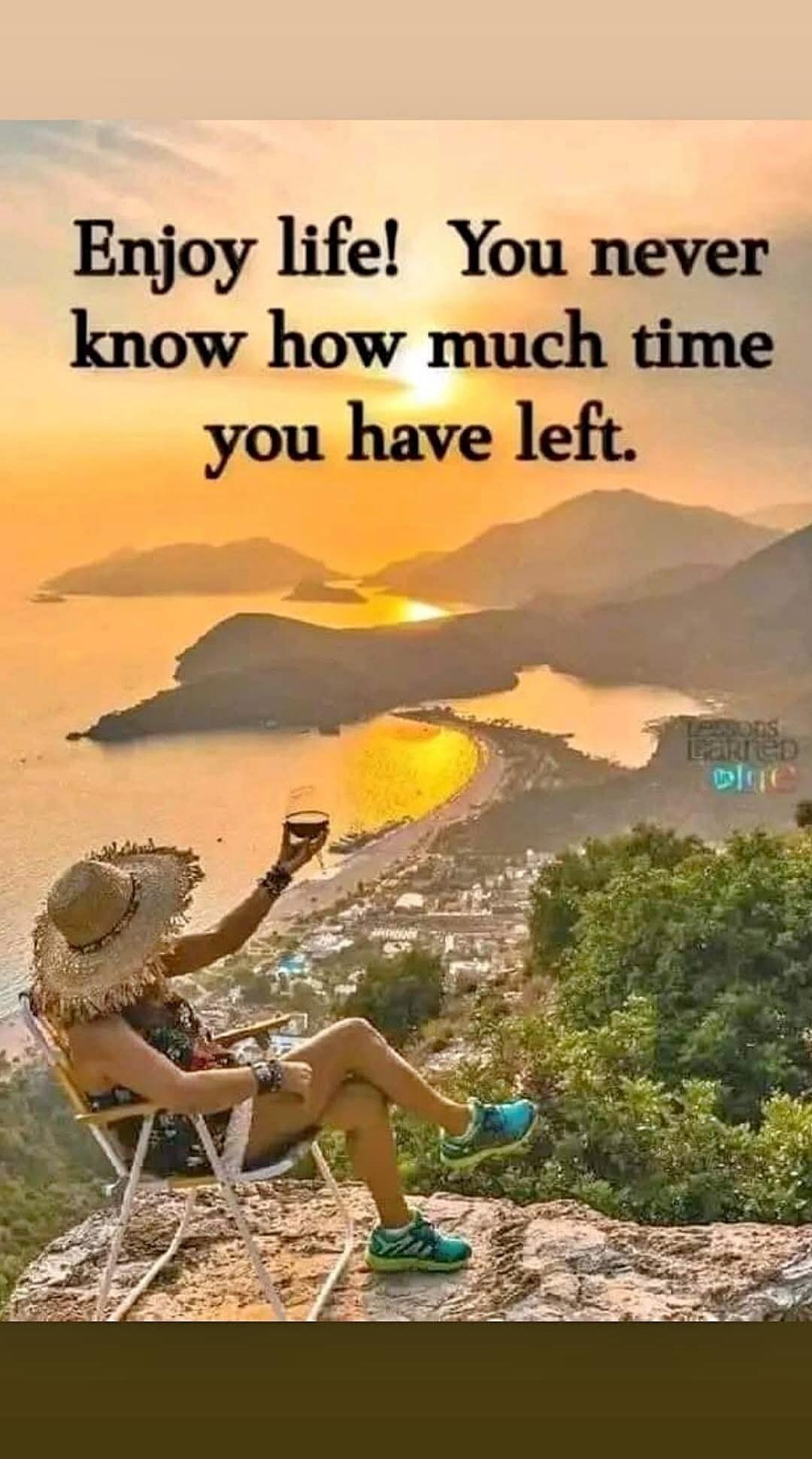 Enjoy life! You never know how much time you have left. Lessons Learned blue