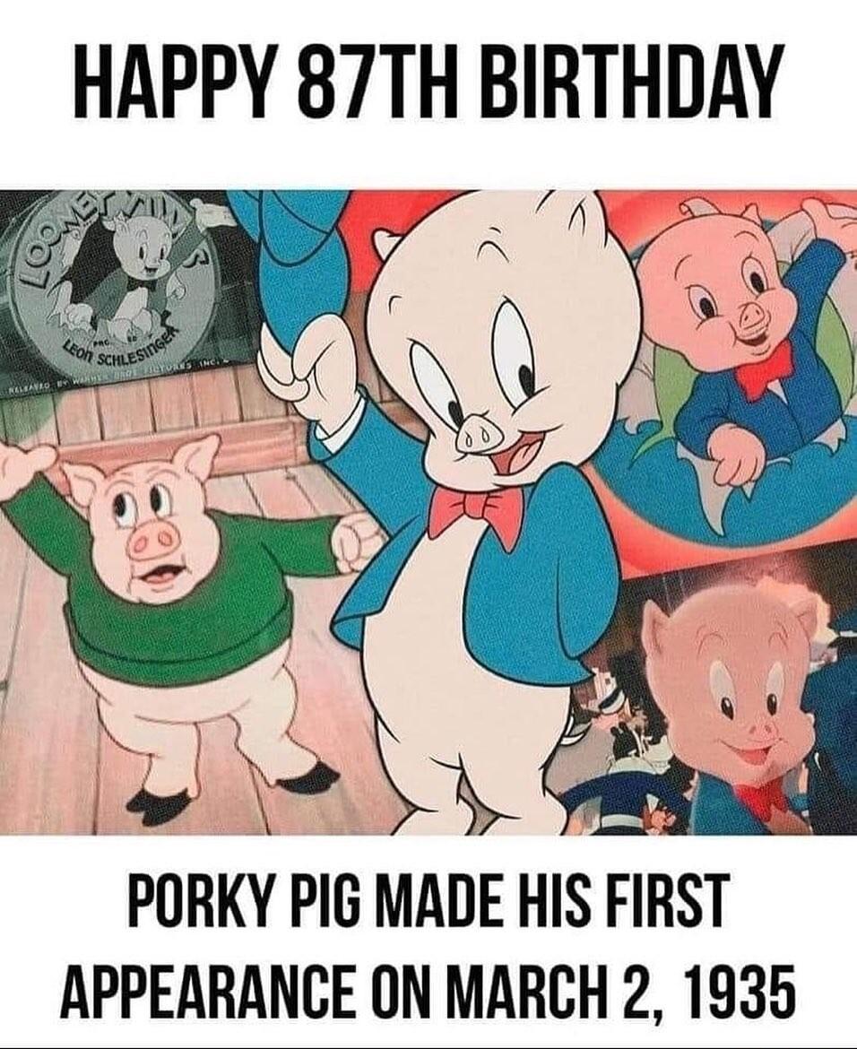HAPPY 87TH BIRTHDAY PlRKY PIG MADE HIS FIRST APPEARANCE ON MARCH 2 1935