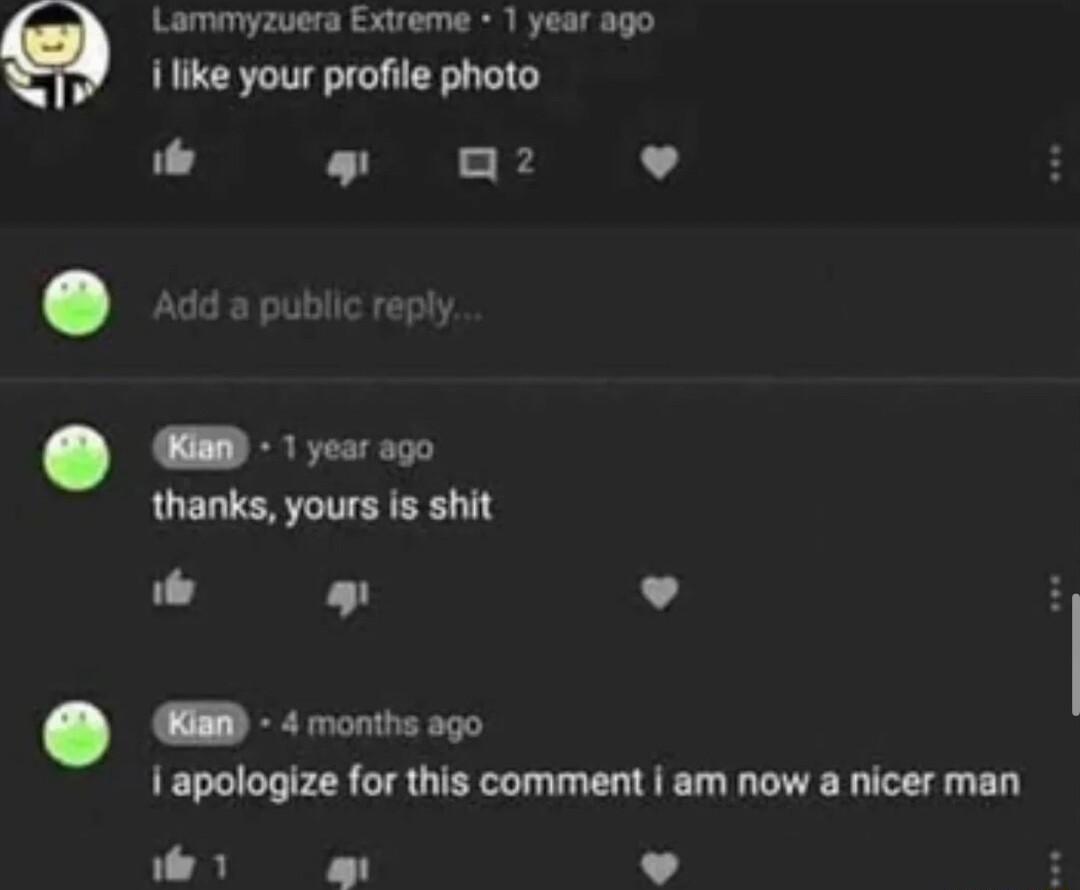 Lammyzuera Extreme 1 year ago i like your profile photo 5 L D 1 year 00 thanks yours is shit v months ago 1 apologize for this comment am now a nicer man W v