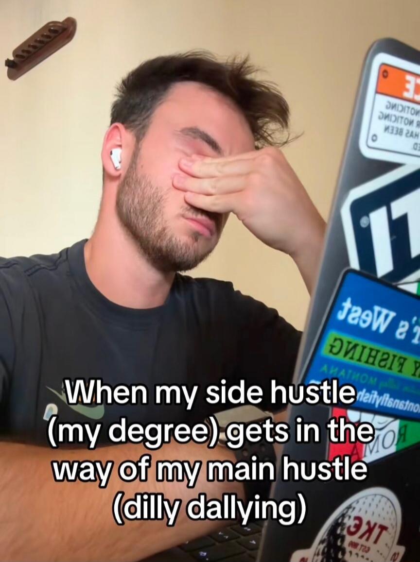 When my side hustle (my degree) gets in the way of my main hustle (dilly dallying)