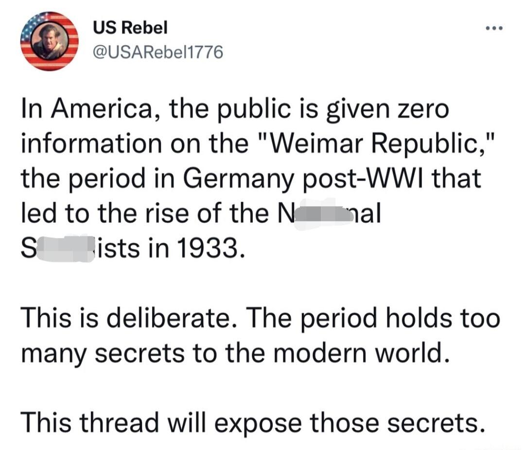 US Rebel USARebel776 In America the public is given zero information on the Weimar Republic the period in Germany post WWI that led to the rise of the Nemssnal S lists in 1933 This is deliberate The period holds too many secrets to the modern world This thread will expose those secrets