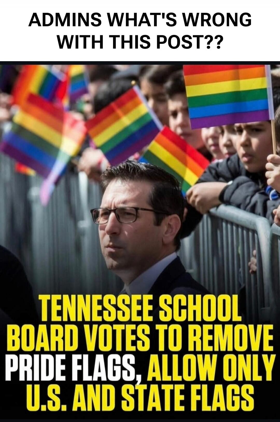 ADMINS WHAT'S WRONG WITH THIS POST?? TENNESSEE SCHOOL BOARD VOTES TO REMOVE PRIDE FLAGS, ALLOW ONLY U.S. AND STATE FLAGS