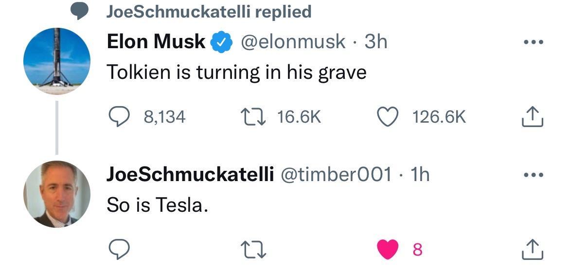 JoeSchmuckatelli replied Elon Musk elonmusk 3h Tolkien s turning in his grave 8134 7 166K Q 1266K JoeSchmuckatelli timber001 1h So is Tesla u s