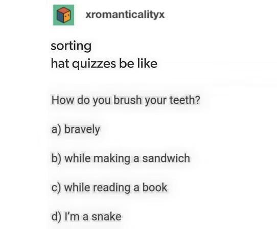 xromanticalityx sorting hat quizzes be like How do you brush your teeth a bravely b while making a sandwich c while reading a book d Im a snake