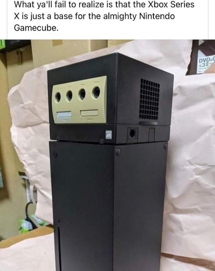 What yall fail to realize is that the Xbox Series X is just a base for the almighty Nintendo Gamecube