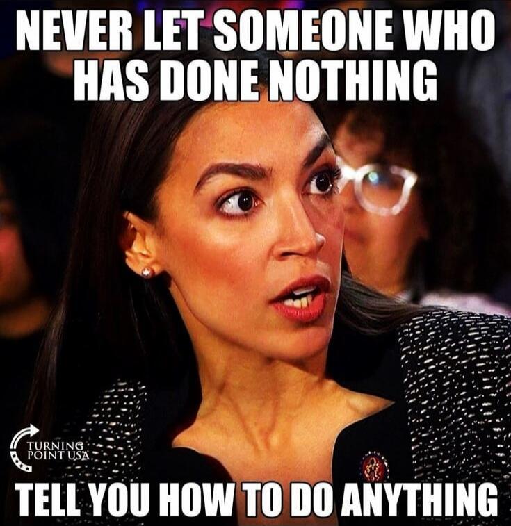 NEVER LET SOMEONE WHO HAS DONE NOTHING TELL YOU HOW TO DO ANYTHING