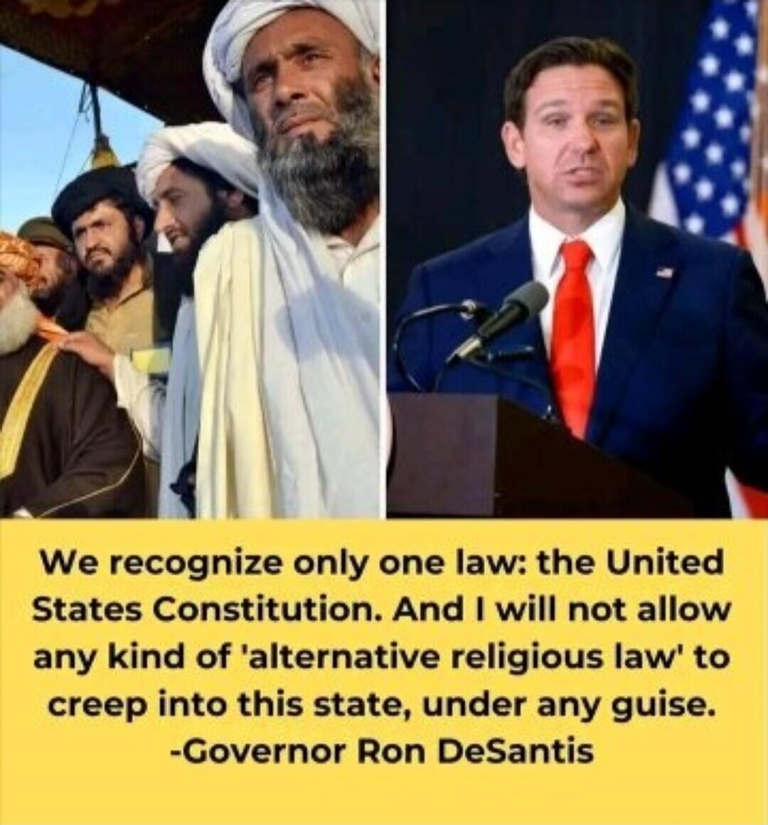 We recognize only one law: the United States Constitution. And I will not allow any kind of 'alternative religious law' to creep into this state, under any guise. -Governor Ron DeSantis
