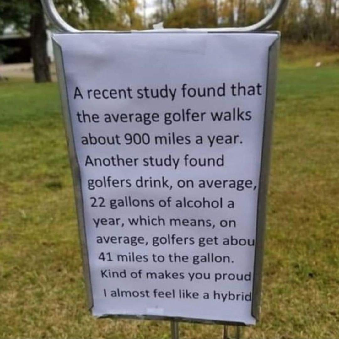 A recent study found that the average golfer walks about 900 miles a year Another study found golfers drink on average 22 gallons of alcohol a year which means on average golfers get abo 41 miles to the gallon Kind of makes you proud almost feel like a hybrig