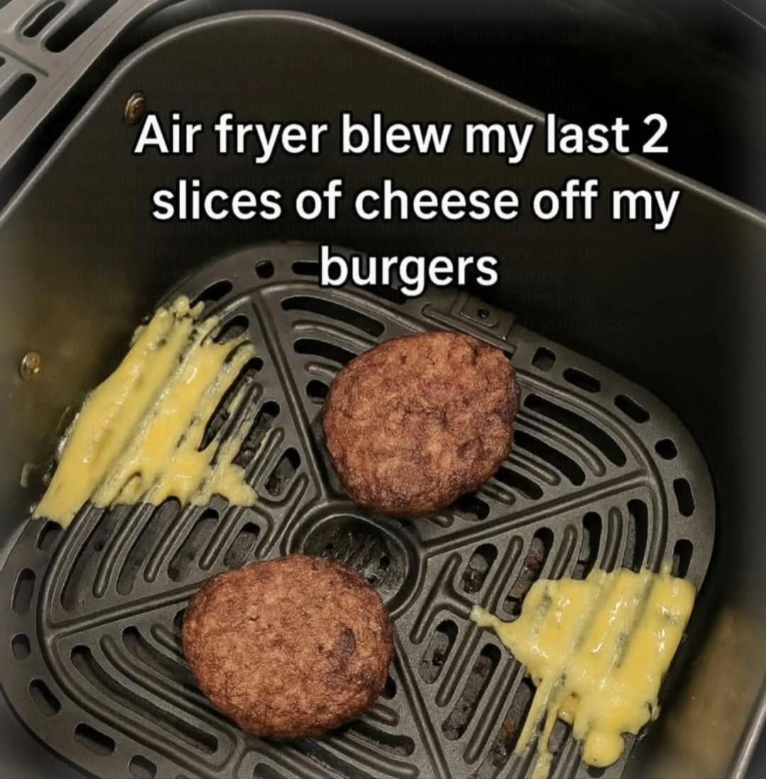 Air fryer blew my last 2 slices of cheese off my burgers