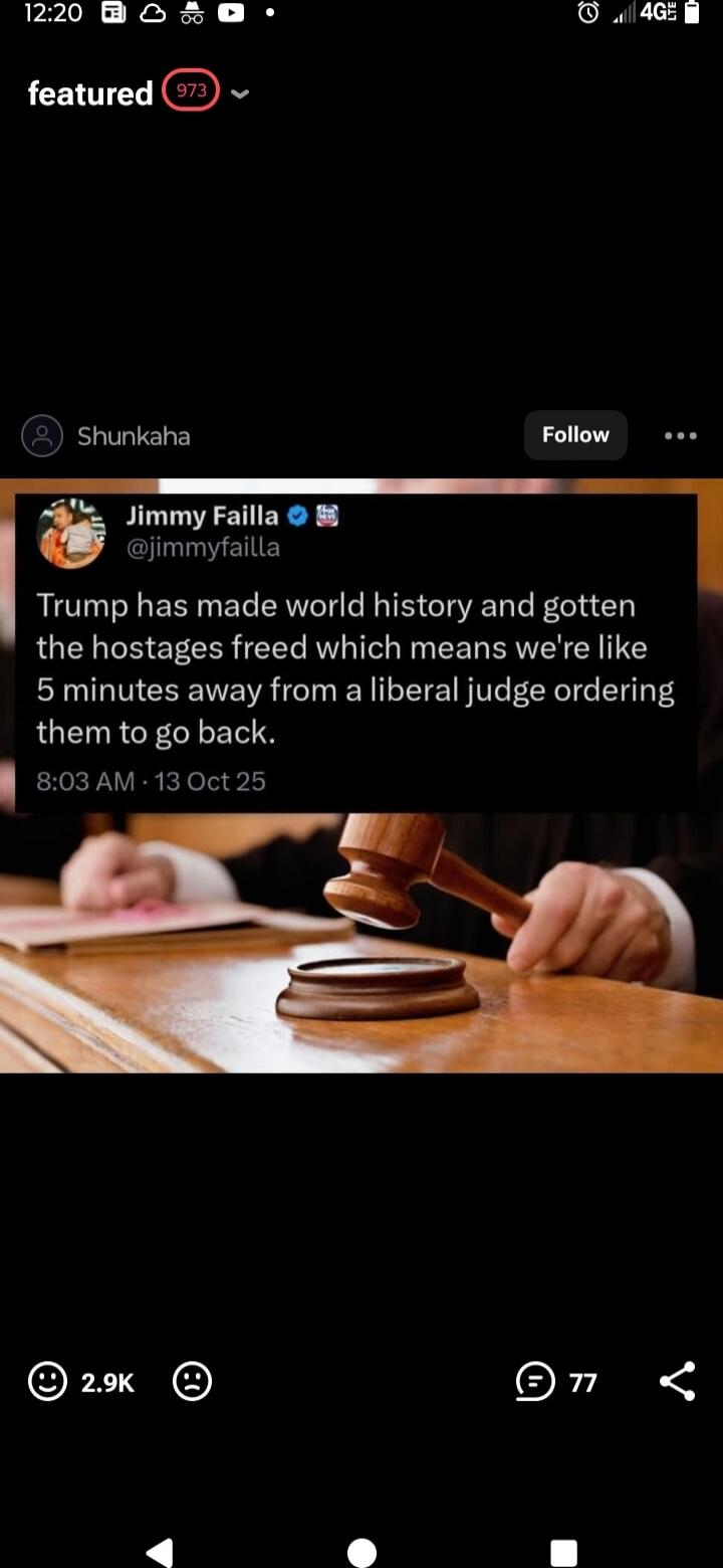 Trump has made world history and gotten the hostages freed which means we're like 5 minutes away from a liberal judge ordering them to go back. 8:03 AM • 13 Oct 25