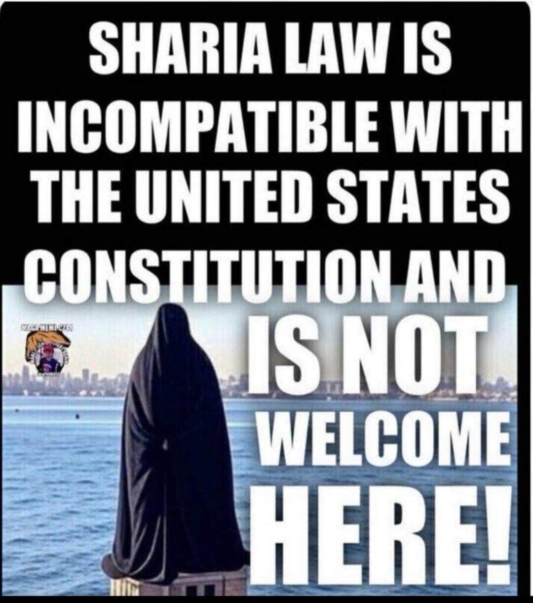 SHARIA LAW IS INCOMPATIBLE WITH THE UNITED STATES CONSTITUTION AND IS NOT WELCOME HERE!