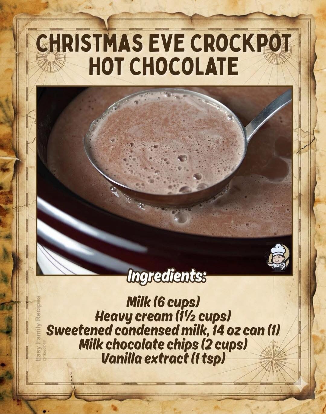 CHRISTMAS EVE CROCKPOT HOT CHOCOLATE

Ingredients:
Milk 16 cups
Heavy cream (1 1/2 cups)
Sweetened condensed milk, 14 oz can (1)
Milk chocolate chips (2 cups)
Vanilla extract (1 tsp)