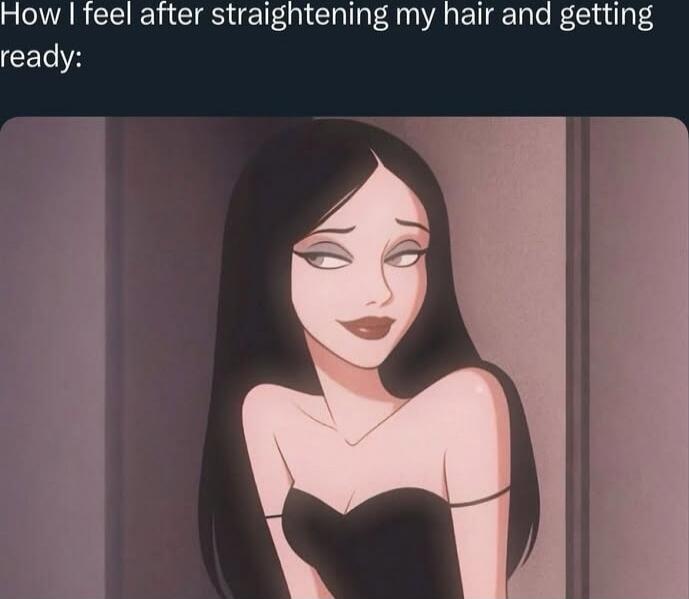 How I feel after straightening my hair and getting ready: