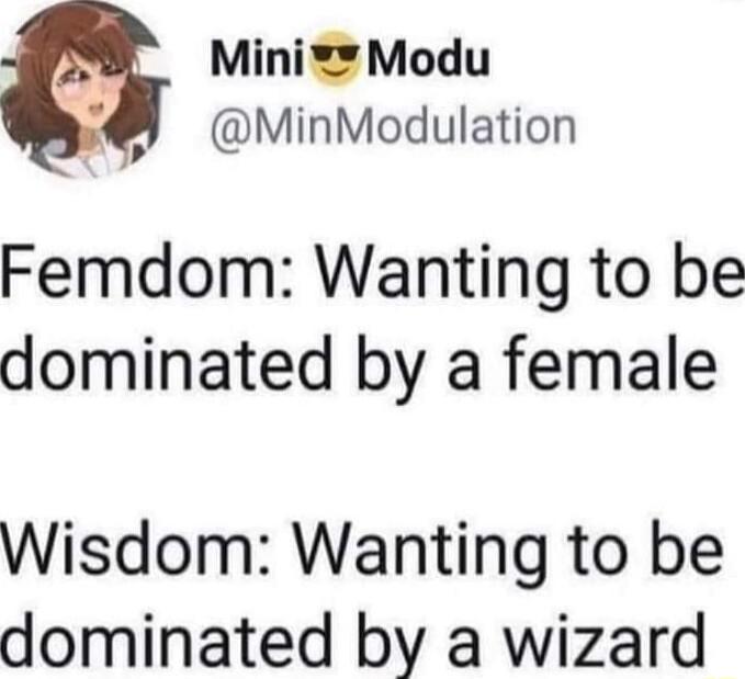 MiniModu MinModulation Femdom Wanting to be dominated by a female Wisdom Wanting to be dominated by a wizard