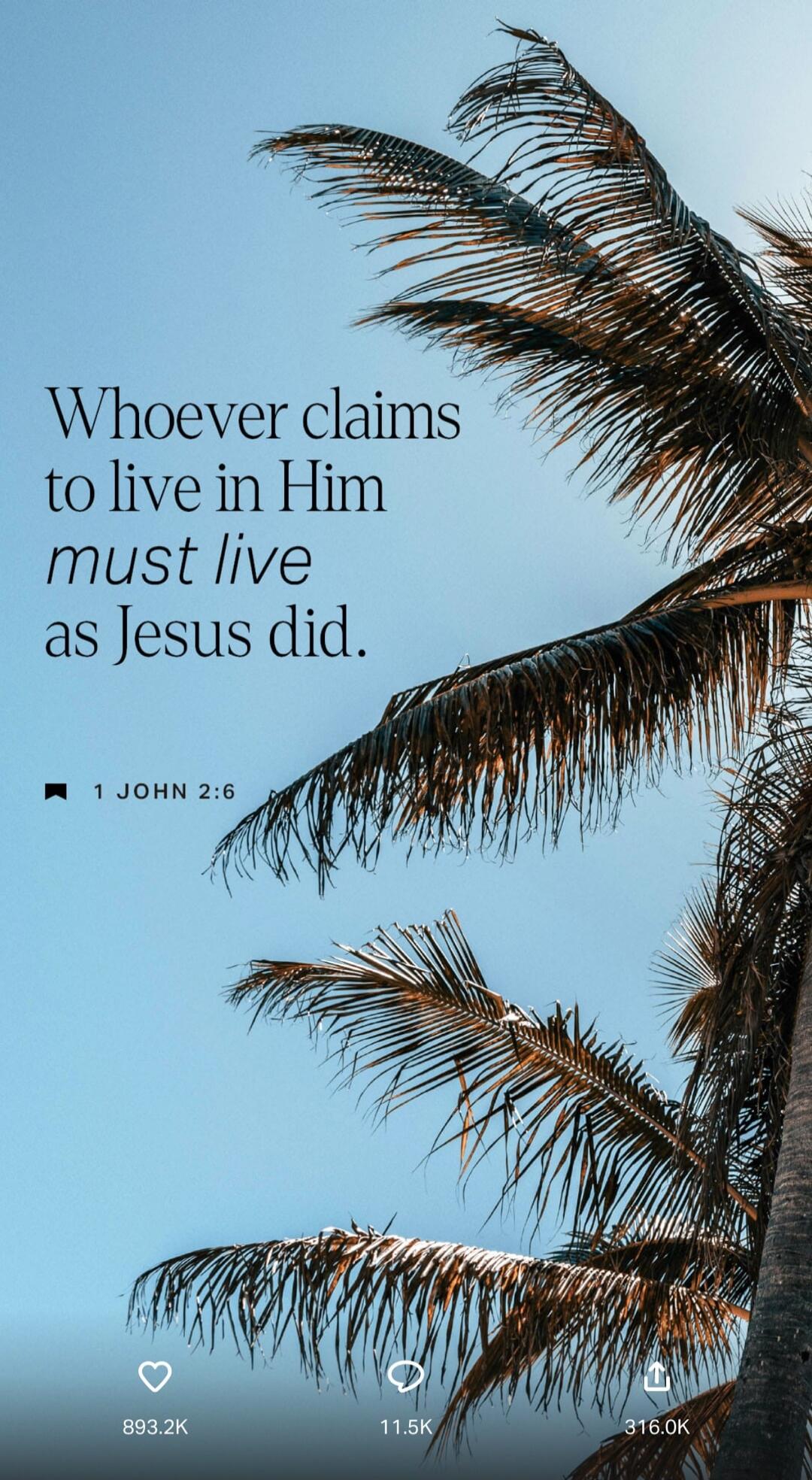 Whoever claims to live in Him must live as Jesus did. 1 JOHN 2:6