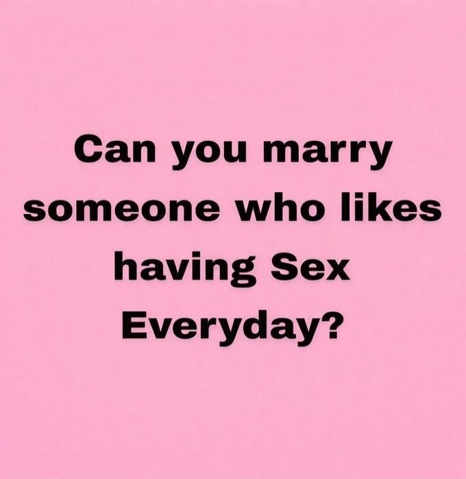 Can you marry someone who likes having Sex Everyday?