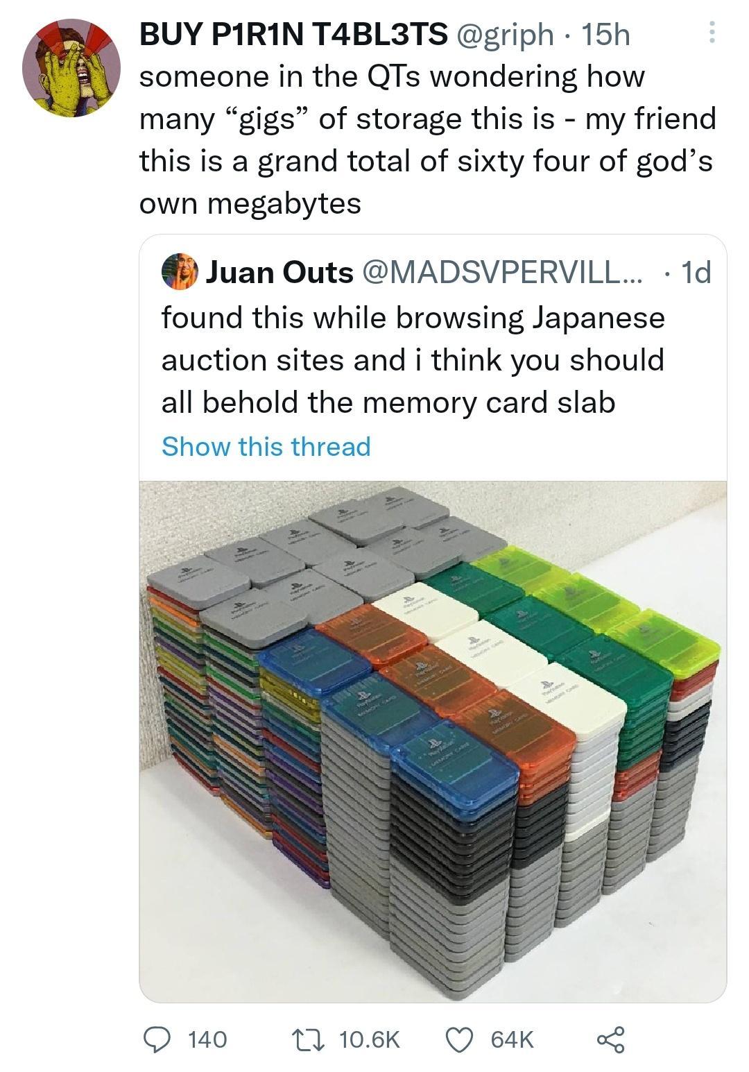 BUY P1R1IN T4BL3TS griph 15h someone in the QTs wondering how many gigs of storage this is my friend this is a grand total of sixty four of gods own megabytes Juan Outs VADSVPERVILL 1d found this while browsing Japanese auction sites and i think you should all behold the memory card slab Show this thread Quo 106k Q ek