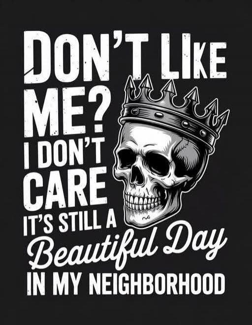 DON'T LIKE ME? I DON'T CARE IT'S STILL A Beautiful Day IN MY NEIGHBORHOOD