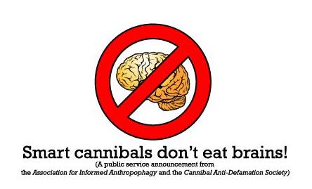 Smart cannibals dont eat brains A pubiicservice from the Associaton fo Informed Anhropophagy andthe Cannibal Ant Defamation ociety