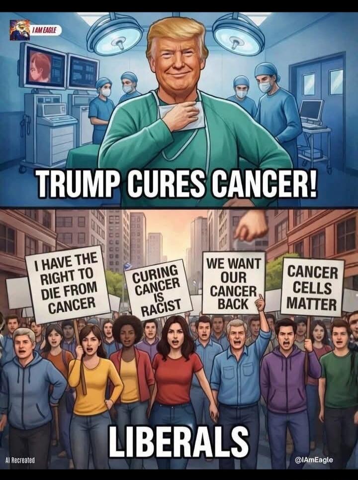 TRUMP CURES CANCER! I HAVE THE RIGHT TO DIE FROM CANCER CURING CANCER IS RACIST WE WANT OUR CANCER BACK CANCER CELLS MATTER LIBERALS