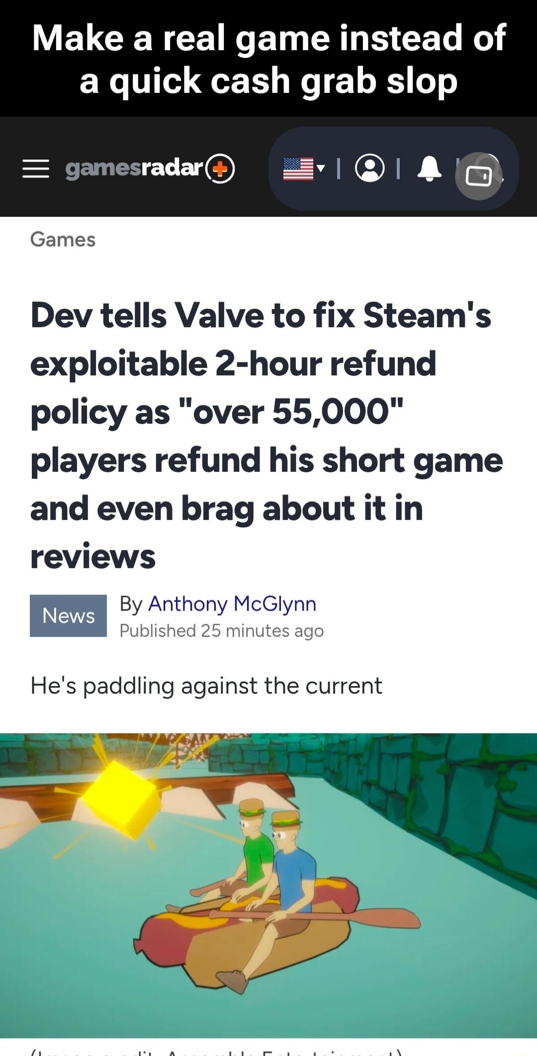 Make a real game instead of a quick cash grab slop
gamesradar+
Games
Dev tells Valve to fix Steam's exploitable 2-hour refund policy as 