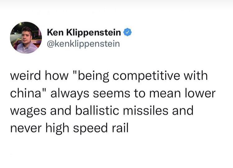 Ken Klippenstein kenklippenstein weird how being competitive with china always seems to mean lower wages and ballistic missiles and never high speed rail