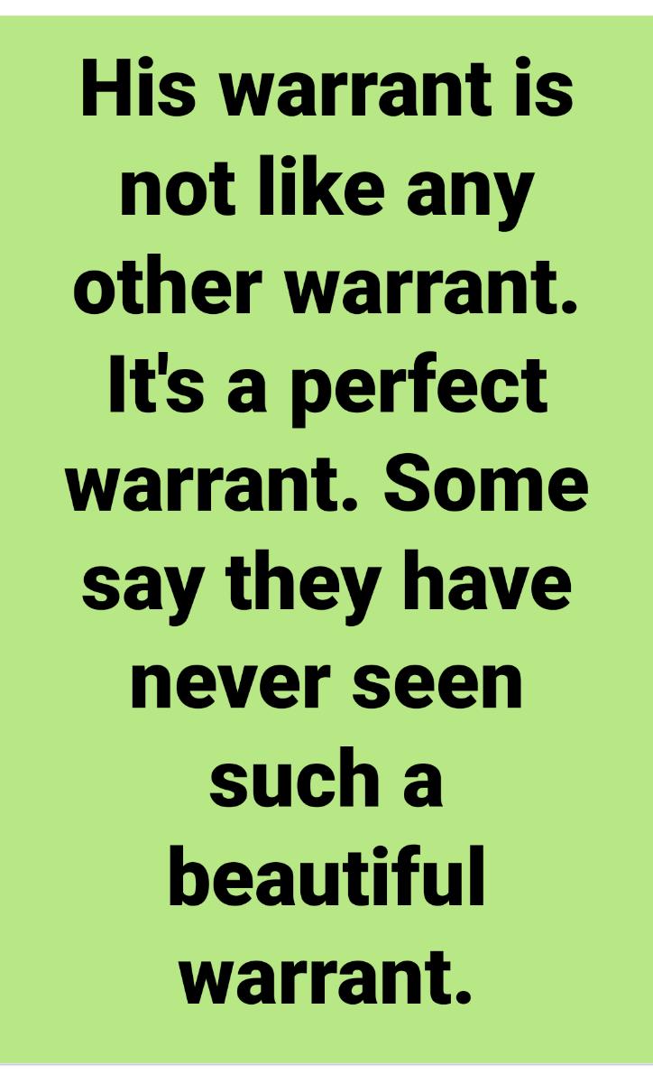 His warrant is not like any other warrant Its a perfect warrant Some say they have never seen such a beautiful warrant
