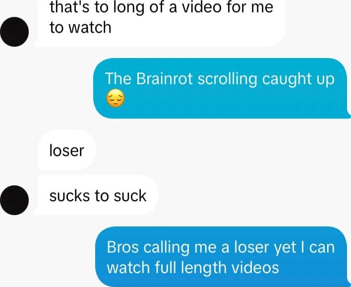thats to long of a video for me to watch loser sucks to suck