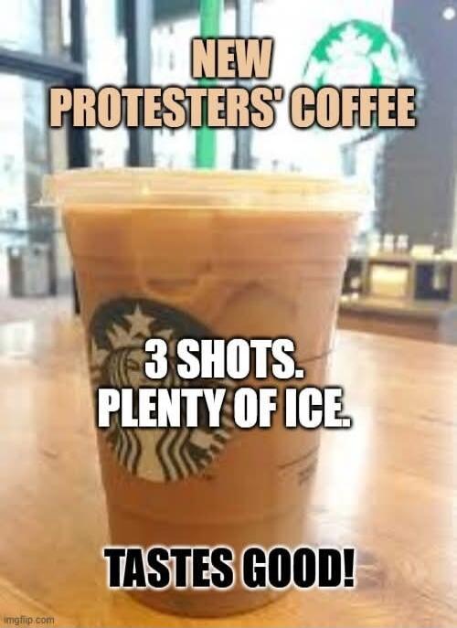 NEW PROTESTERS' COFFEE. 3 SHOTS. PLENTY OF ICE. TASTES GOOD!