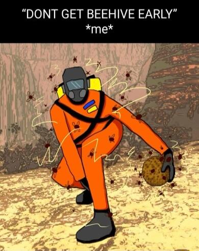 DONT GET BEEHIVE EARLY me