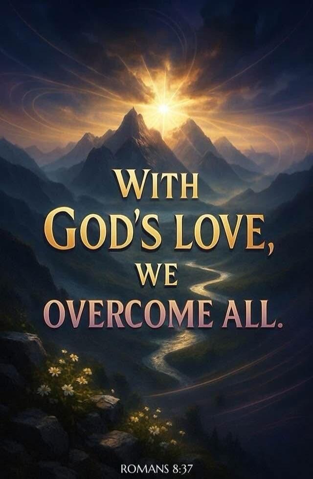 WITH GOD'S LOVE, WE OVERCOME ALL. ROMANS 8:37
