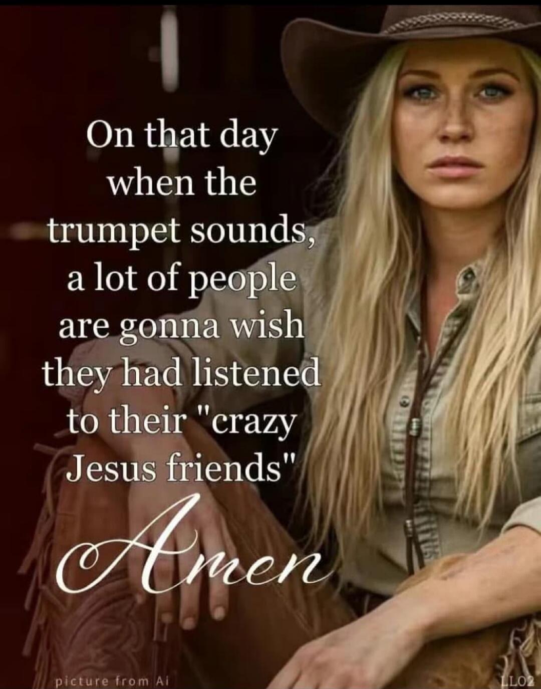 On that day when the trumpet sounds, a lot of people are gonna wish they had listened to their 