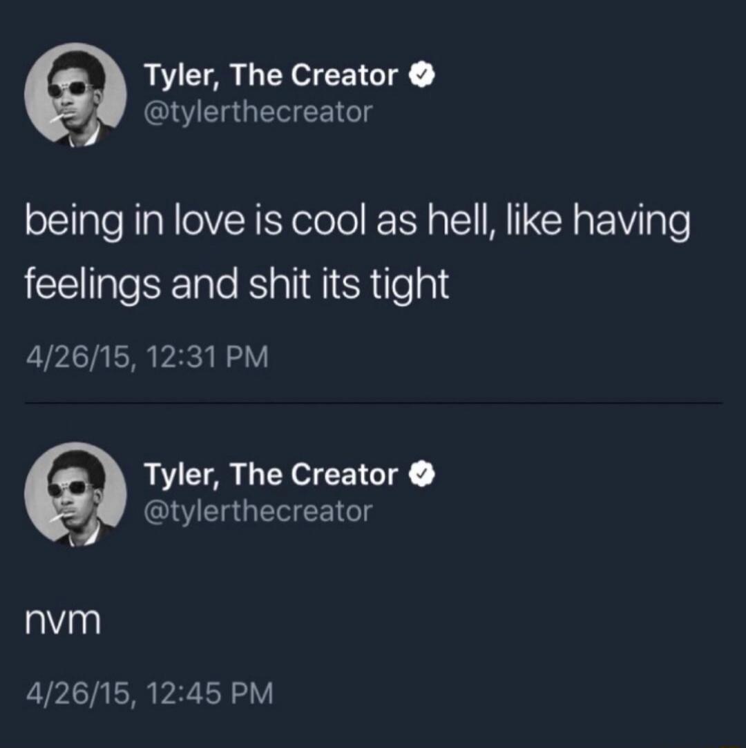 Tyler, The Creator: being in love is cool as hell, like having feelings and shit its tight. nvm