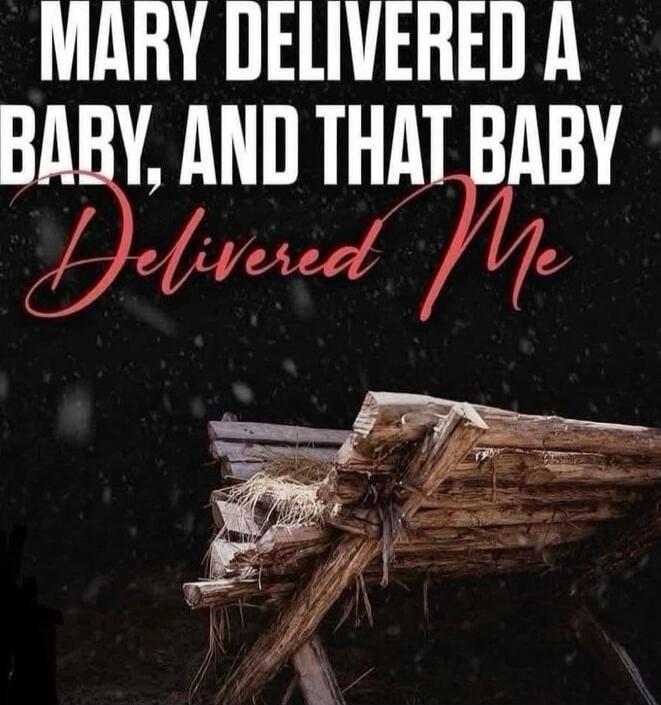 MARY DELIVERED A BABY, AND THAT BABY Delivered Me