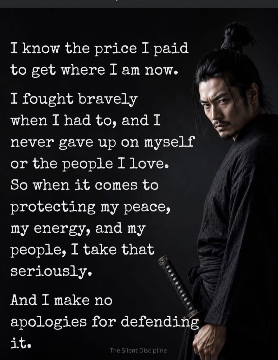 I know the price I paid to get where I am now. I fought bravely when I had to, and I never gave up on myself or the people I love. So when it comes to protecting my peace, my energy, and my people, I take that seriously. And I make no apologies for defending it. The Silent Discipline