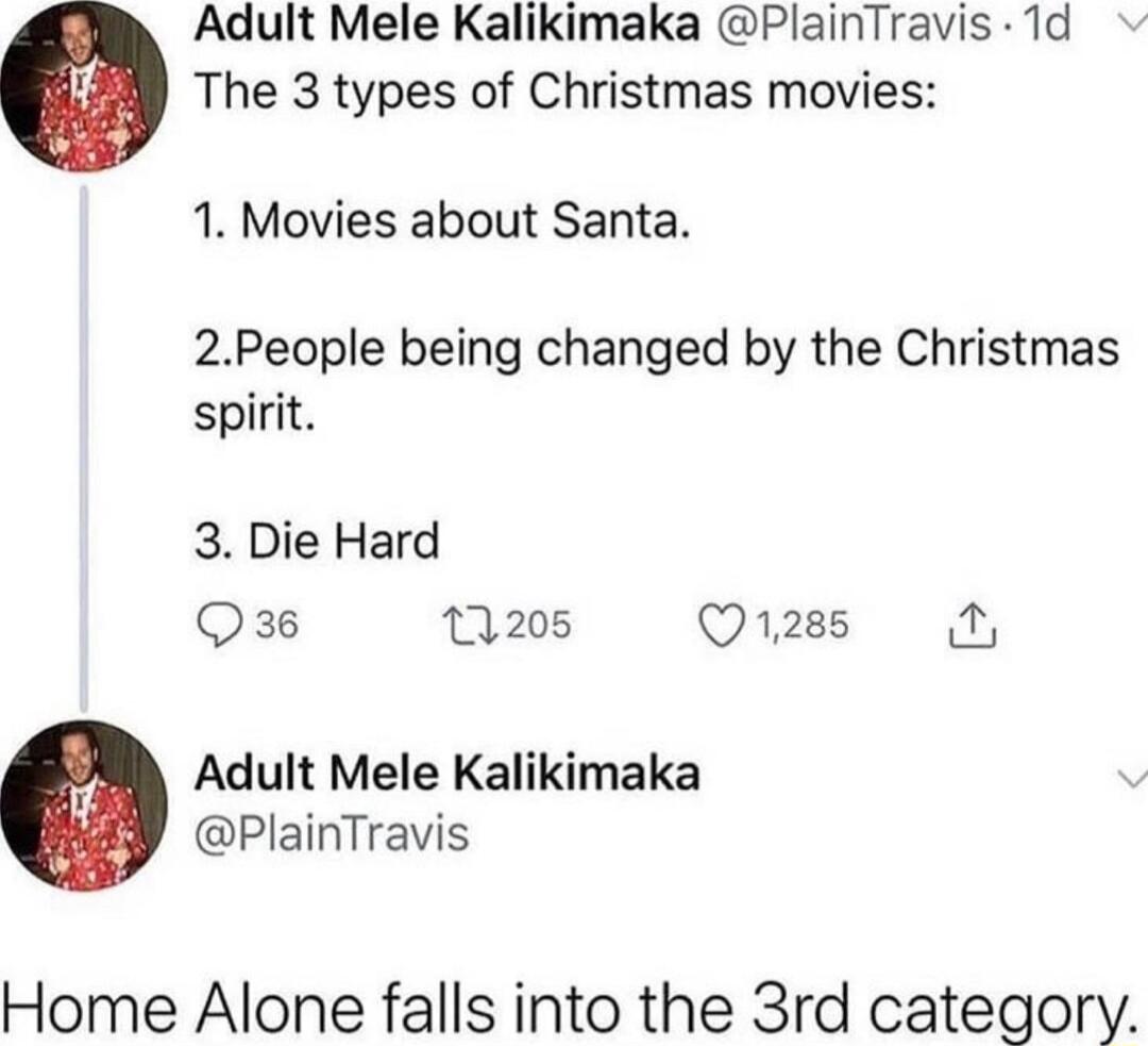 Adult Mele Kalikimaka PlainTravis 1d The 3 types of Christmas movies 1 Movies about Santa 2People being changed by the Christmas spirit 3 Die Hard Q36 12208 Q1288 Adult Mele Kalikimaka PlainTravis Home Alone falls into the 3rd category