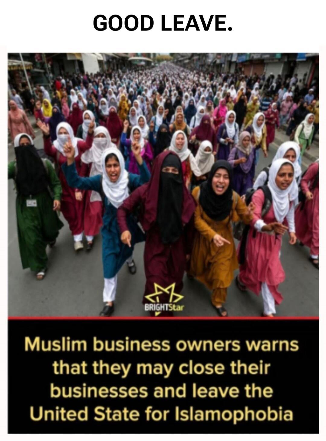 GOOD LEAVE. Muslim business owners warns that they may close their businesses and leave the United State for Islamophobia