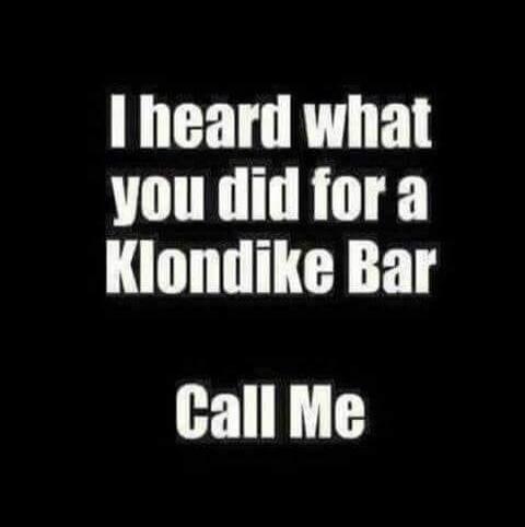 I heard what you did for a Klondike Bar
Call Me