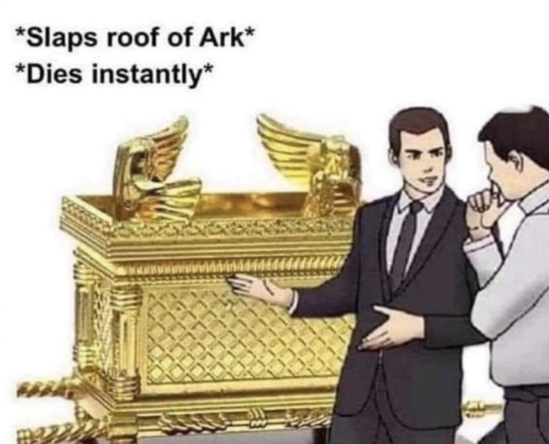 Slaps roof of Ark Dies instantly