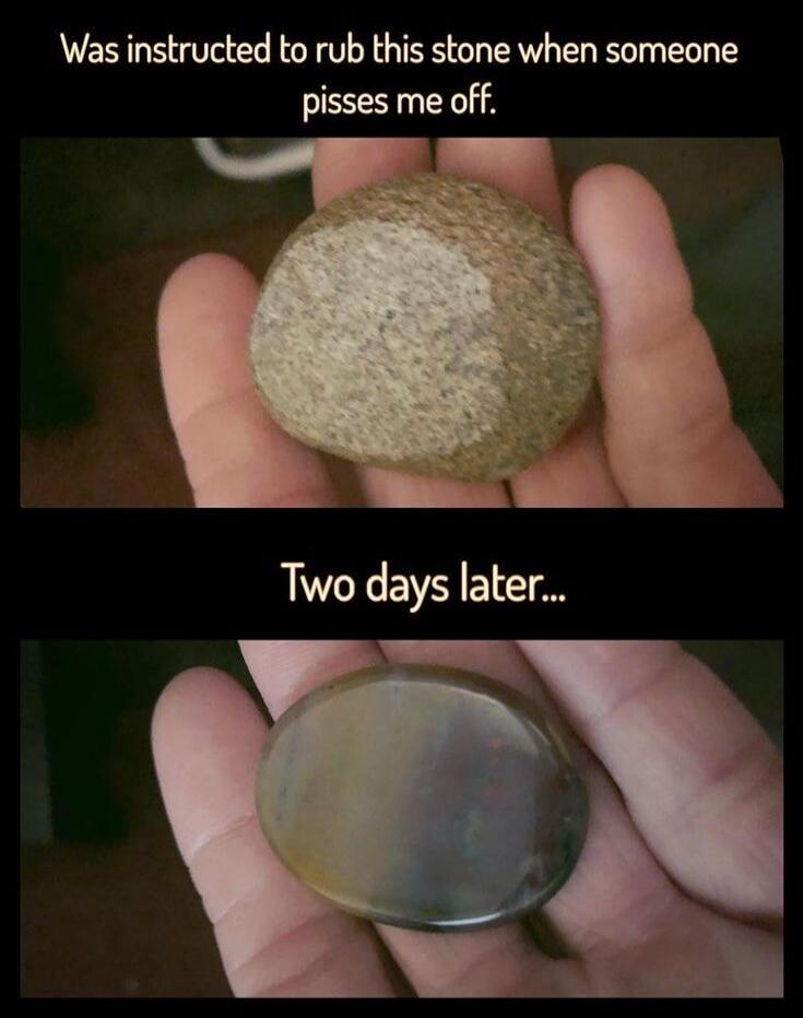 Was instructed to rub this stone when someone pisses me off. Two days later...