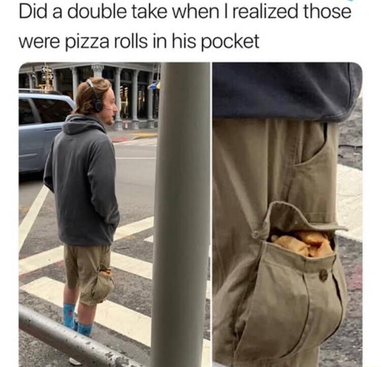 Did a double take when realized those were pizza rolls in his pocket