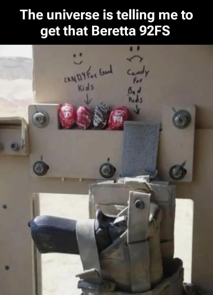 The universe is telling me to get that Beretta 92FS
CANDY for bad kids
Candy for Bad Kids